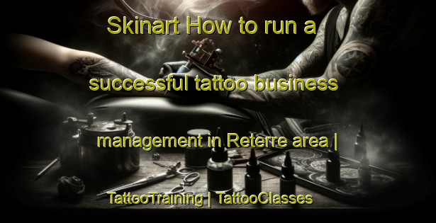 Skinart How to run a successful tattoo business management in Reterre area | TattooTraining | TattooClasses | SkinartTraining-France
